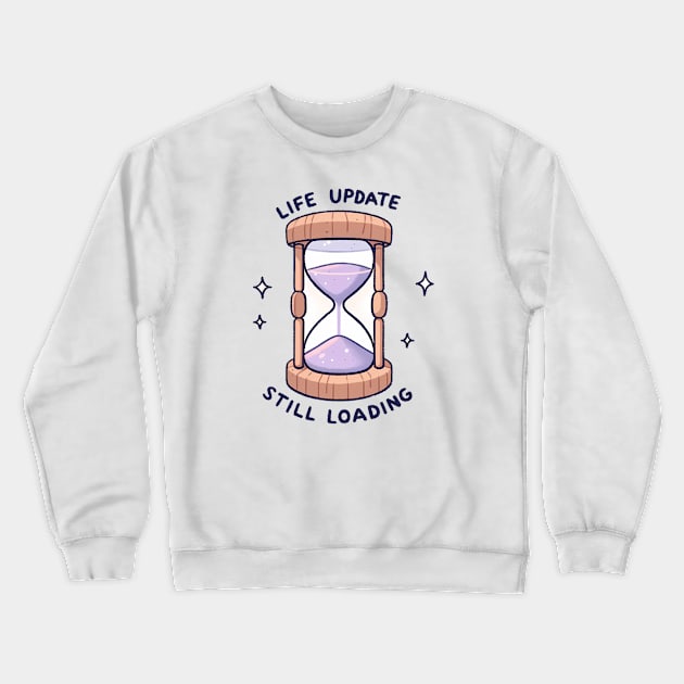 Life Update Still Loading - Hourglass Design Gift Crewneck Sweatshirt by Umbrella Studio